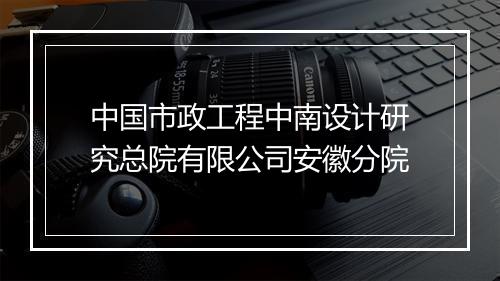 中国市政工程中南设计研究总院有限公司安徽分院