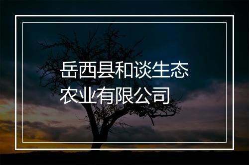 岳西县和谈生态农业有限公司