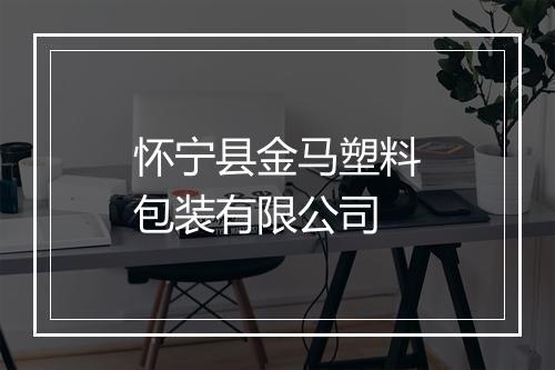 怀宁县金马塑料包装有限公司
