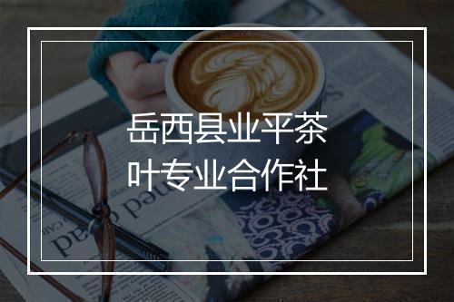 岳西县业平茶叶专业合作社
