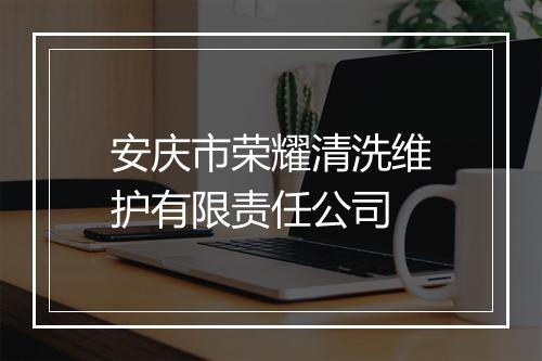 安庆市荣耀清洗维护有限责任公司