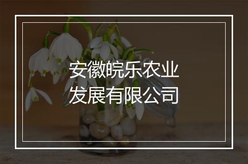 安徽皖乐农业发展有限公司