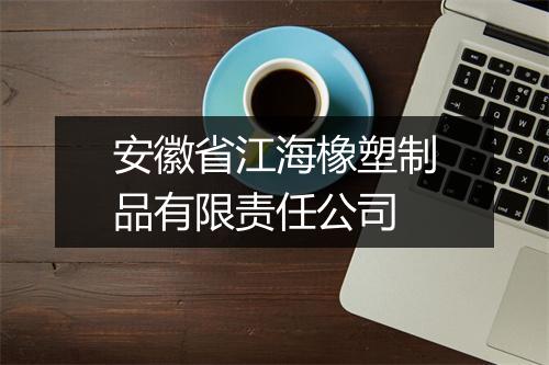 安徽省江海橡塑制品有限责任公司
