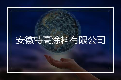 安徽特高涂料有限公司