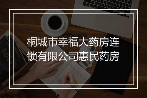 桐城市幸福大药房连锁有限公司惠民药房
