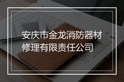 安庆市金龙消防器材修理有限责任公司