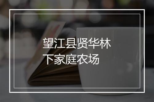 望江县贤华林下家庭农场