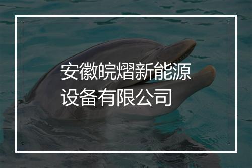 安徽皖熠新能源设备有限公司