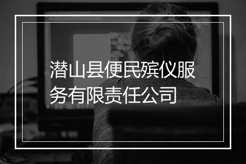 潜山县便民殡仪服务有限责任公司