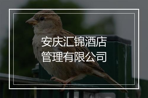 安庆汇锦酒店管理有限公司