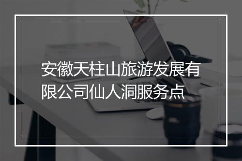 安徽天柱山旅游发展有限公司仙人洞服务点