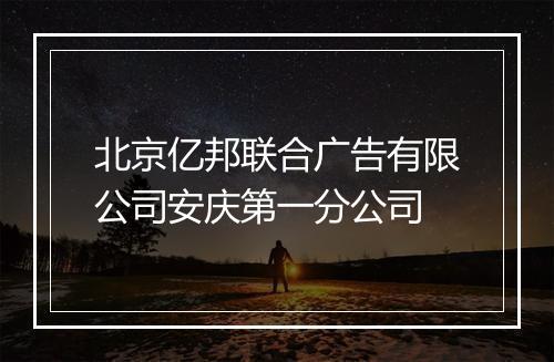 北京亿邦联合广告有限公司安庆第一分公司