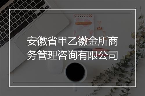 安徽省甲乙徽金所商务管理咨询有限公司