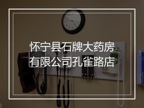怀宁县石牌大药房有限公司孔雀路店