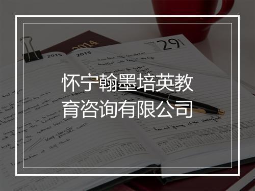 怀宁翰墨培英教育咨询有限公司