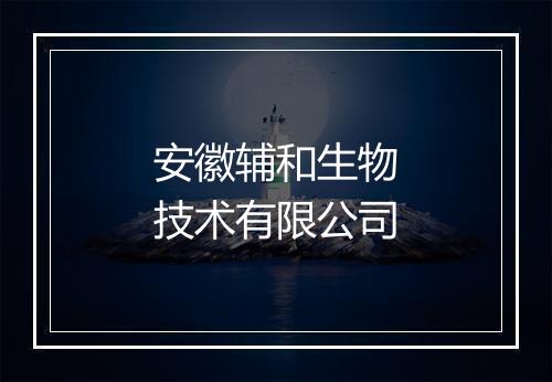 安徽辅和生物技术有限公司