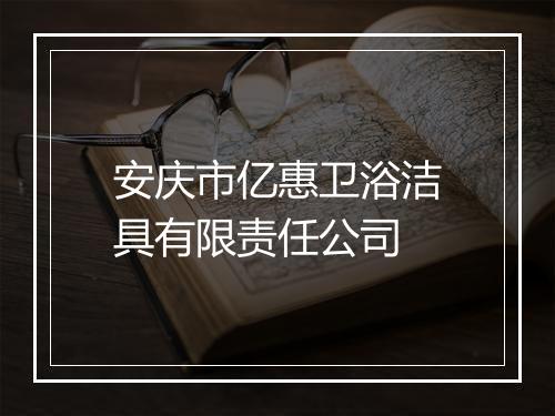 安庆市亿惠卫浴洁具有限责任公司