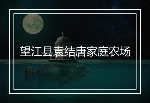 望江县袁结唐家庭农场