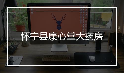 怀宁县康心堂大药房