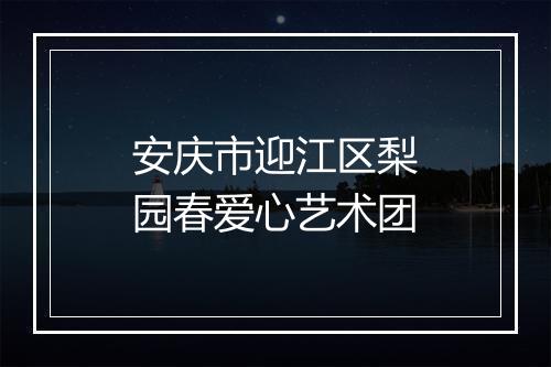安庆市迎江区梨园春爱心艺术团