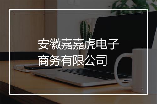 安徽嘉嘉虎电子商务有限公司