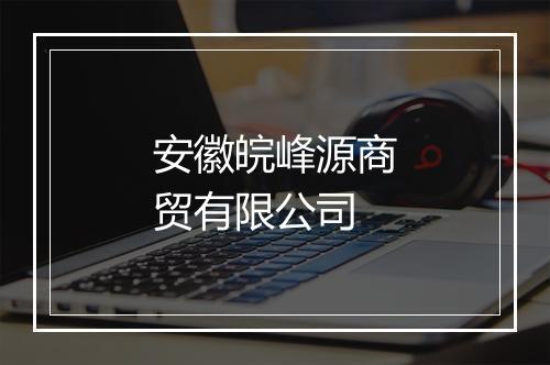 安徽皖峰源商贸有限公司