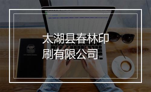 太湖县春林印刷有限公司