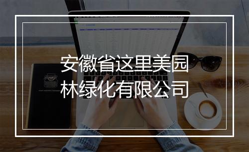 安徽省这里美园林绿化有限公司