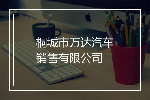 桐城市万达汽车销售有限公司