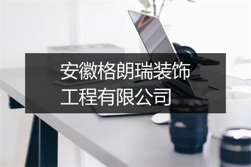 安徽格朗瑞装饰工程有限公司