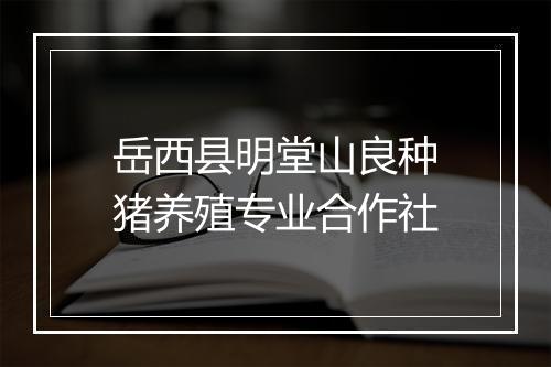 岳西县明堂山良种猪养殖专业合作社