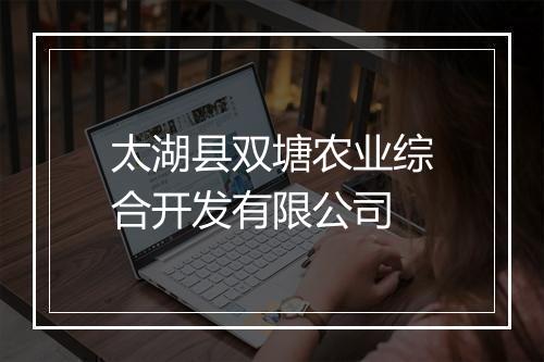 太湖县双塘农业综合开发有限公司