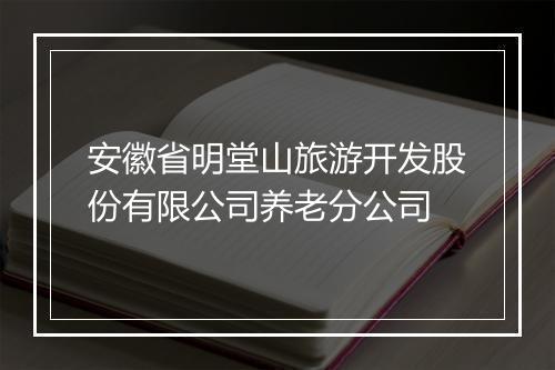 安徽省明堂山旅游开发股份有限公司养老分公司