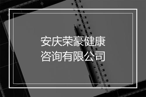 安庆荣豪健康咨询有限公司