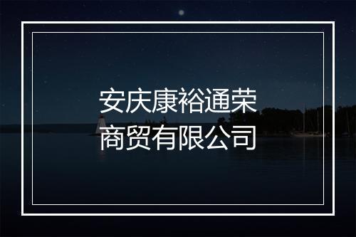 安庆康裕通荣商贸有限公司