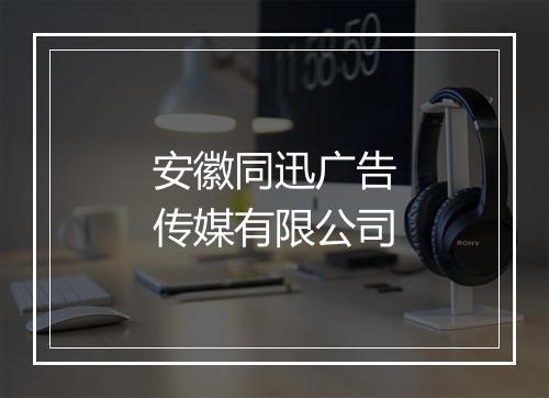 安徽同迅广告传媒有限公司