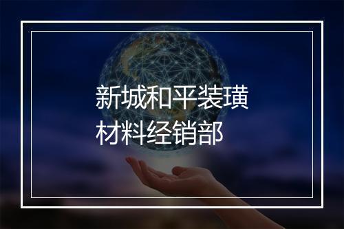 新城和平装璜材料经销部