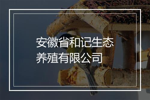 安徽省和记生态养殖有限公司