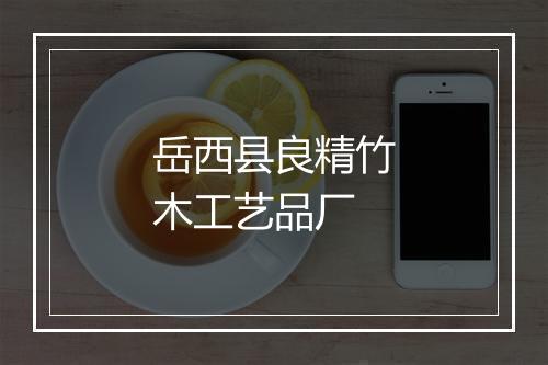 岳西县良精竹木工艺品厂