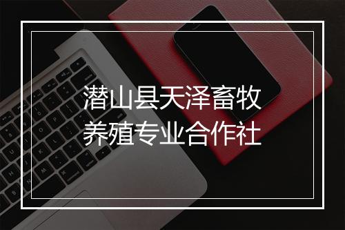 潜山县天泽畜牧养殖专业合作社