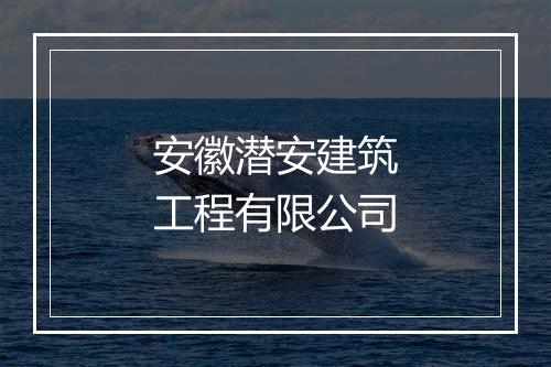 安徽潜安建筑工程有限公司