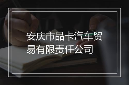 安庆市品卡汽车贸易有限责任公司