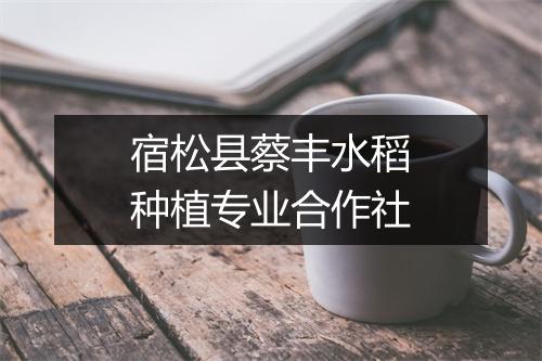 宿松县蔡丰水稻种植专业合作社
