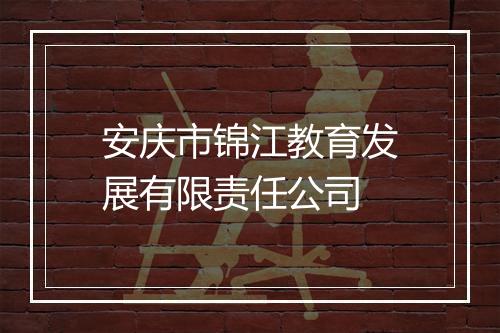 安庆市锦江教育发展有限责任公司