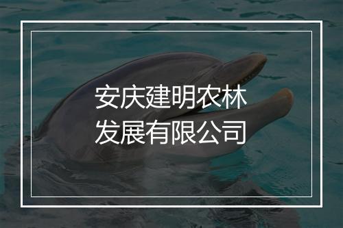安庆建明农林发展有限公司