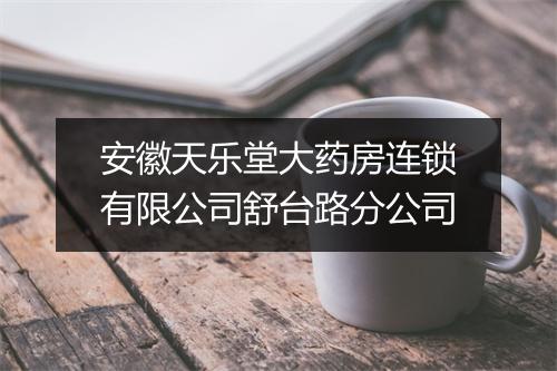 安徽天乐堂大药房连锁有限公司舒台路分公司