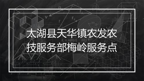 太湖县天华镇农发农技服务部梅岭服务点