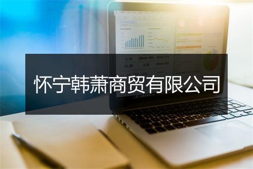 怀宁韩萧商贸有限公司