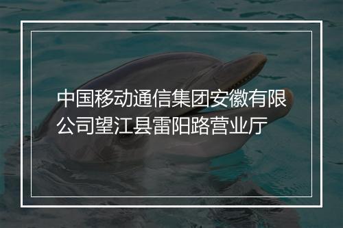 中国移动通信集团安徽有限公司望江县雷阳路营业厅
