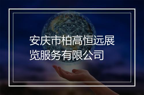安庆市柏高恒远展览服务有限公司